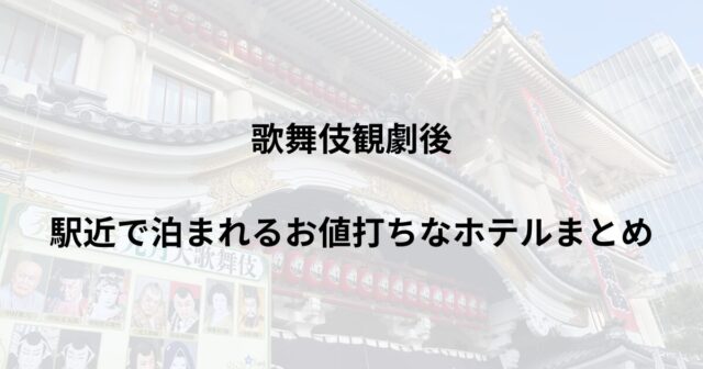 歌舞伎座から少し移動した駅近で泊まれるお値打ちなホテルまとめ